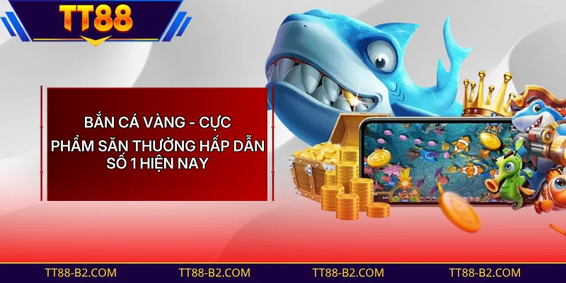 Bắn Cá Vàng - Săn Boss Dưới Lòng Đại Dương Nhận 88M