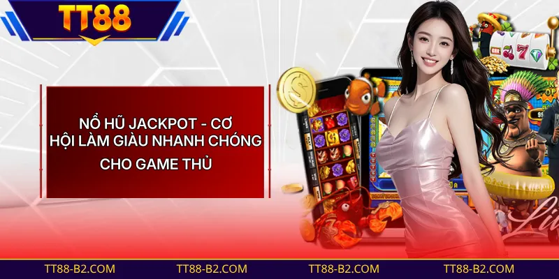Nổ Hũ Jackpot Uy Tín Với Tỷ Lệ Trả Thưởng Cực Kỳ Hấp Dẫn
