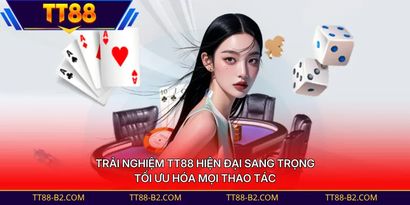 Trải nghiệm TT88 hiện đại sang trọng, tối ưu hóa mọi thao tác
