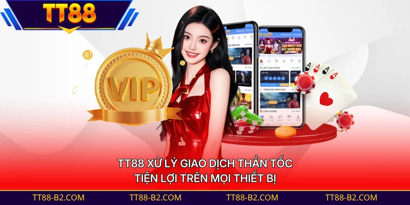 TT88 xử lý giao dịch thần tốc, tiện lợi trên mọi thiết bị